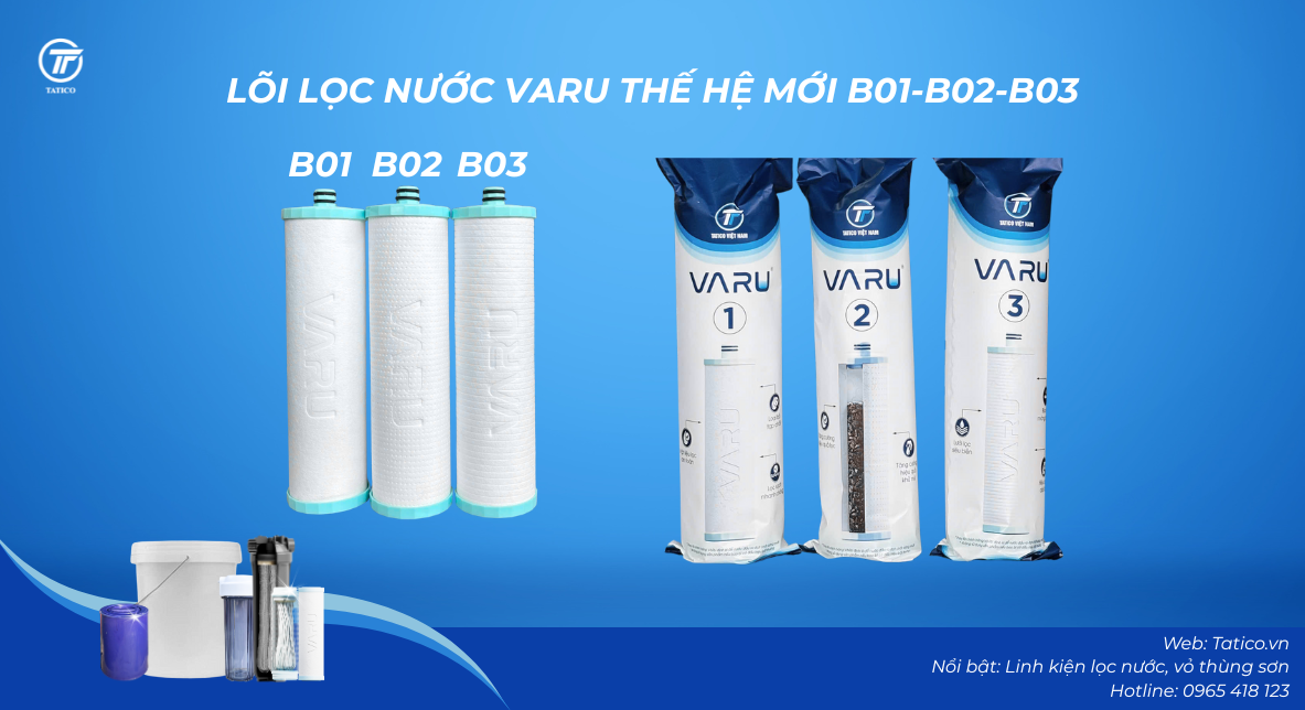 Bộ 3 l&otilde;i lọc nước VARU thế hệ mới B01-B02-B03 do Tatico sản xuất