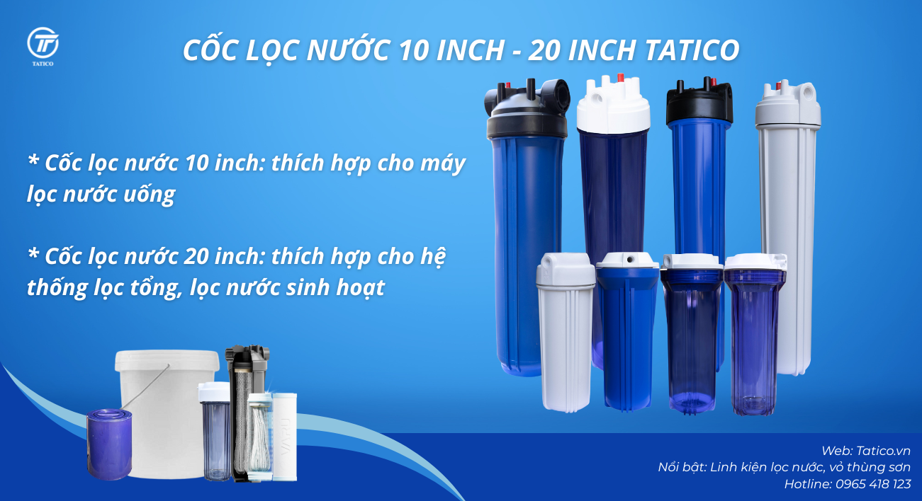 Cốc lọc nước 10 inch, cốc lọc nước 20 inch do Tatico Việt Nam sản xuất - sản phẩm cho c&aacute;c hệ thống lọc nước, m&aacute;y lọc nước hiện nay